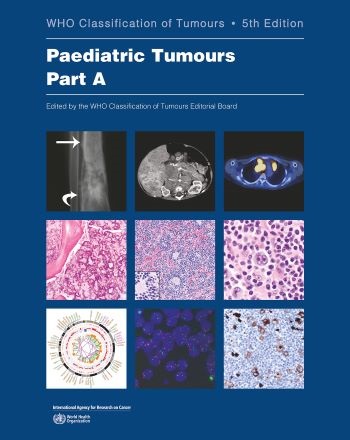 WHO Classification of Paediatric Tumours, 5th edition - Part A WHO Classification of Paediatric Tumours, 5th edition - Part A