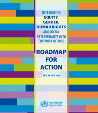 Integrating equity, gender, human rights and social determinants into the work of WHO: Roamap for action (2014-2019)